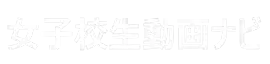 女子校生動画ナビ